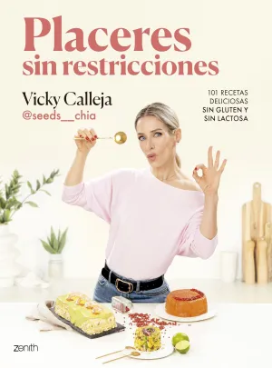 PLACERES SIN RESTRICCIONES. 101 RECETAS DELICIOSAS SIN GLUTEN Y SIN LACTOSA